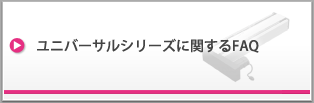 ユニバーサルシリーズに関するFAQ